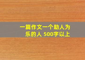 一篇作文一个助人为乐的人 500字以上